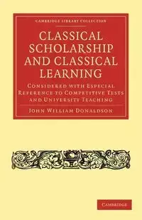 Classical Scholarship and Classical Learning - John William Donaldson