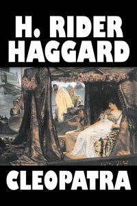 Cleopatra by H. Rider Haggard, Fiction, Fantasy, Historical, Literary - Haggard H. Rider