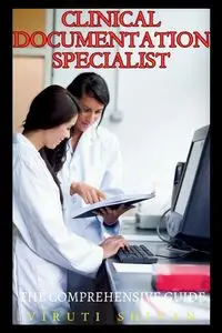 Clinical Documentation Specialist - The Comprehensive Guide - SHIVAN VIRUTI