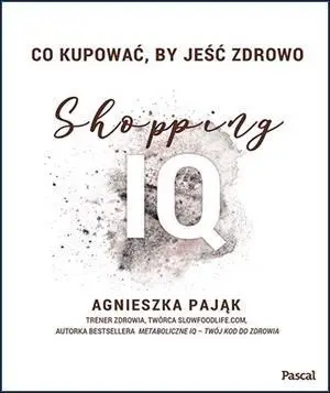 Co kupować, by jeść zdrowo. Shopping IQ - Agnieszka Pająk