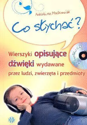 Co słychać? Wierszyki opisujące dźwięki... - Arkadiusz Maćkowiak