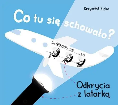 Co tu się schowało? Odkrycia z latarką - praca zbiorowa