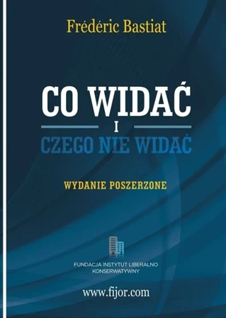 Co widać i czego nie widać. Wydanie Poszerzone - Frederic Bastiat