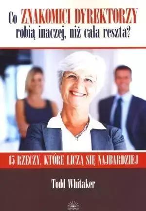 Co znakomici dyrektorzy robią inaczej... - Todd Whitaker