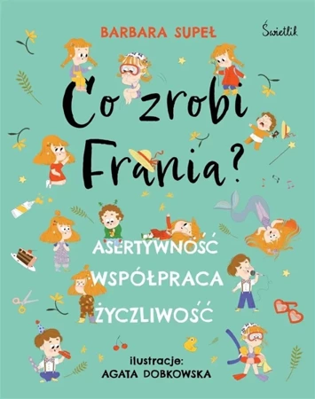 Co zrobi Frania? Asertywność Współpraca Życzliwość - Barbara Supeł, Agata Dobkowska