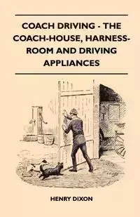 Coach Driving - The Coach-House, Harness-Room And Driving Appliances - Henry Dixon