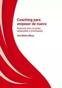Coaching para empezar de nuevo. Especial para mujeres separadas y divorciadas - Ana Mena Belén