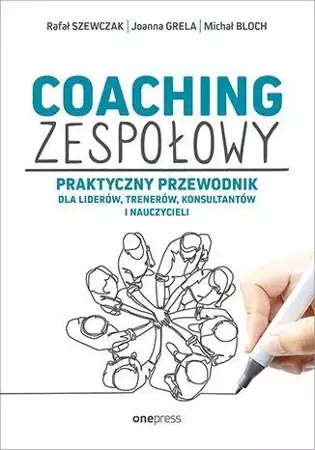 Coaching zespołowy. Praktyczny przewodnik dla... - Joanna Michał Rafał Grela Bloch Szewczak