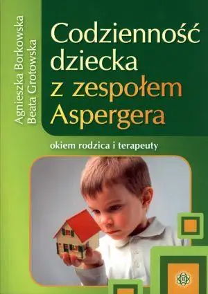 Codzienność dziecka z zespołem Aspergera - Agnieszka Borkowska, Beata Grotowska