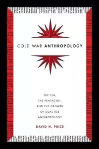 Cold War Anthropology - David H. Price