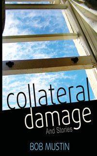 Collateral Damage and Stories - Bob Mustin