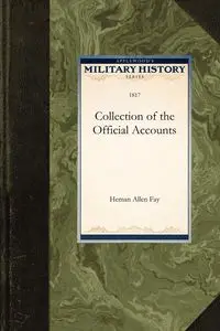 Collection of the Official Accounts, in Detail, of All the Battles Fought by Sea and Land, Between the Navy and Army of the United States, and the Nav - Fay Allen Heman