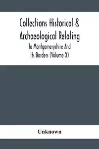 Collections Historical & Archaeological Relating To Montgomeryshire And Its Borders (Volume X) - Unknown