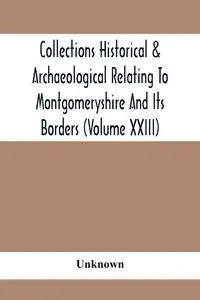 Collections Historical & Archaeological Relating To Montgomeryshire And Its Borders (Volume Xxiii) - Unknown