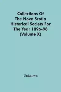 Collections Of The Nova Scotia Historical Society For The Year 1896-98 (Volume X) - Unknown