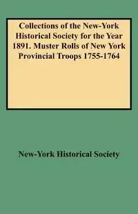 Collections of the New-York Historical Society for the Year 1891. Muster Rolls of New York Provincial Troops 1755-1764 - New-York Historical Society