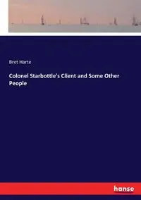 Colonel Starbottle's Client and Some Other People - Bret Harte