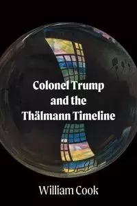 Colonel Trump and the Thälmann Timeline - William Cook