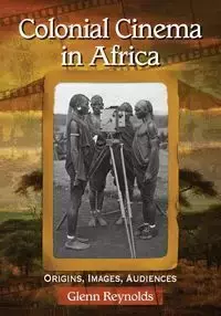 Colonial Cinema in Africa - Glenn Reynolds