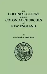 Colonial Clergy and the Colonial Churches of New England - Frederick Lewis Weis