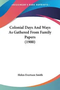 Colonial Days And Ways As Gathered From Family Papers (1900) - Helen Smith Evertson
