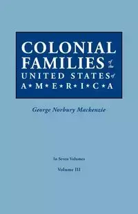 Colonial Families of the United States of America. in Seven Volumes. Volume III - Mackenzie George Norbury