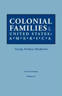 Colonial Families of the United States of America. in Seven Volumes. Volume V - Mackenzie George Norbury