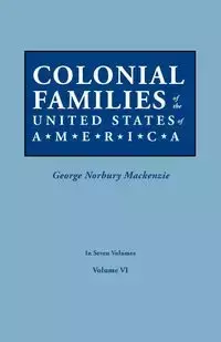 Colonial Families of the United States of America. in Seven Volumes. Volume VI - Mackenzie George Norbury