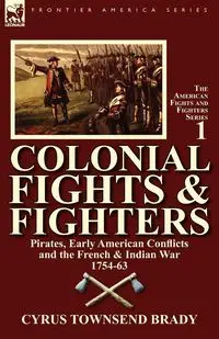 Colonial Fights & Fighters - Brady Cyrus Townsend