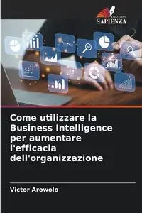 Come utilizzare la Business Intelligence per aumentare l'efficacia dell'organizzazione - Victor Arowolo