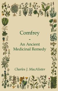 Comfrey - An Ancient Medicinal Remedy - J. Charles MacAlister