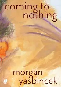 Coming to Nothing - Morgan Yasbincek