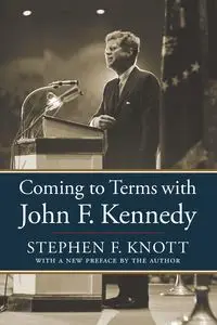 Coming to Terms with John F. Kennedy - Stephen Knott  F.