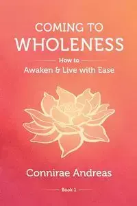 Coming to Wholeness - Andreas Connirae