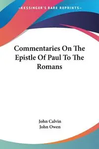 Commentaries On The Epistle Of Paul To The Romans - Calvin John