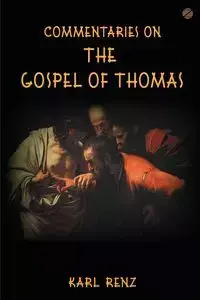 Commentaries On The Gospel Of Thomas - Karl Renz