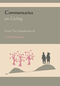 Commentaries on Living from the Notebooks of J. Krishnamurti - Jiddu Krishnamurti