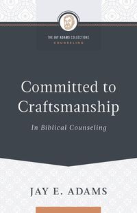 Committed to Craftsmanship In Biblical Counseling - Adams Jay E.