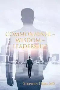 Commonsense - Wisdom - Leadership - Stephen MS Hiss