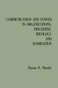 Communication and Power in Organizations - Dennis K. Mumby