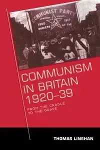 Communism in Britain, 1920-39 - Thomas Linehan