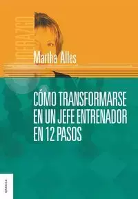 Como Transformarse En Un Jefe Entrenador En 12 Pasos - Martha Alles