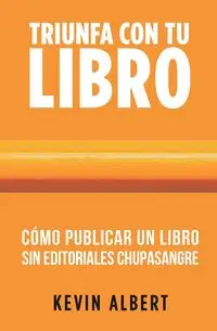 Cómo publicar un libro sin editoriales chupasangre - Albert Kevin