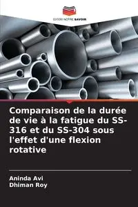 Comparaison de la durée de vie à la fatigue du SS-316 et du SS-304 sous l'effet d'une flexion rotative - Avi Aninda