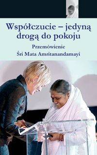 Compassion, The Only Way To Peace - Sri Mata Amritanandamayi Devi