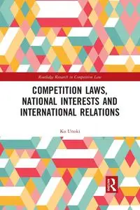 Competition Laws, National Interests and International Relations - Unoki Ko