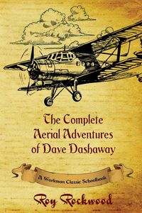 Complete Aerial Adventures of Dave Dashaway - Roy Rockwood