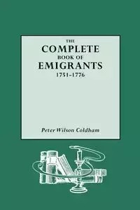 Complete Book of Emigrants, 1751-1776 - Peter Wilson Coldham