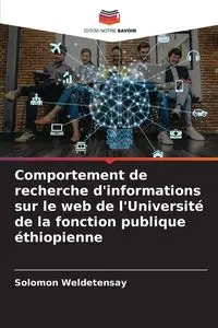 Comportement de recherche d'informations sur le web de l'Université de la fonction publique éthiopienne - Solomon Weldetensay