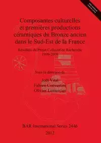 Composantes culturelles et premières productions céramiques du Bronze ancien dans le Sud-Est de la France - Vital Joël